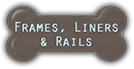 Frames, Liners, & Rails